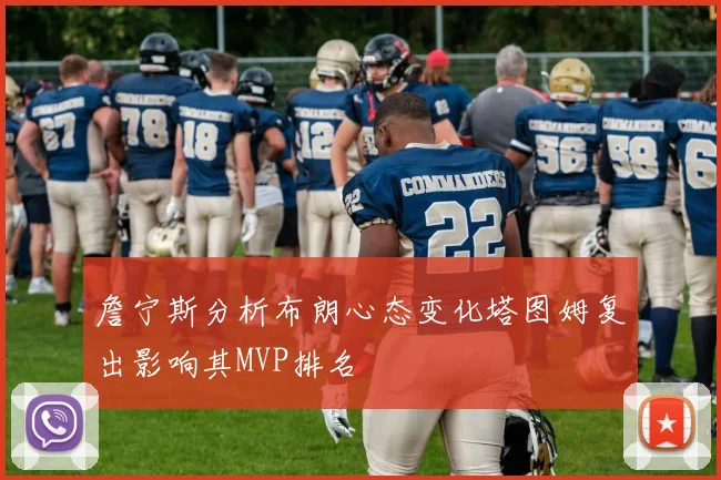 詹宁斯分析布朗心态变化塔图姆复出影响其MVP排名