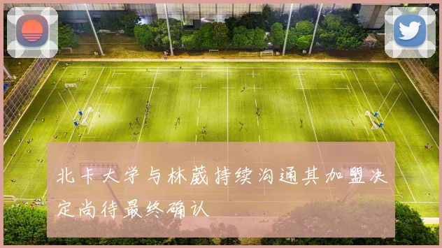 北卡大学与林葳持续沟通其加盟决定尚待最终确认